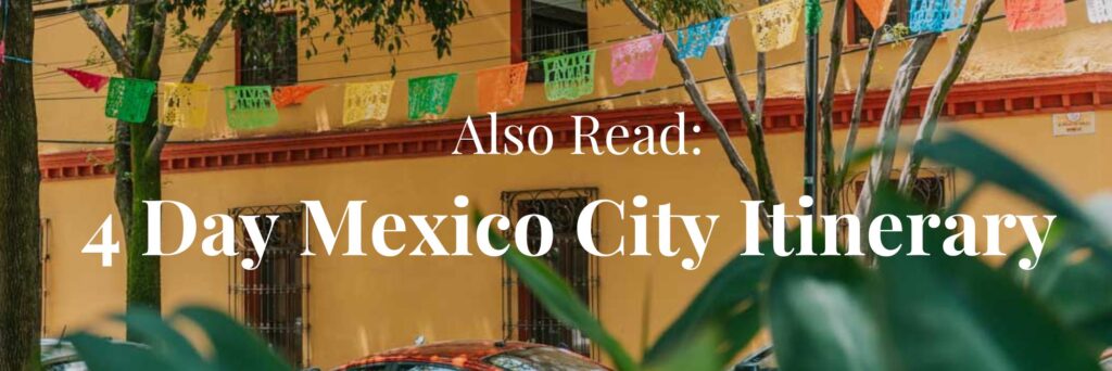 Click for my 4 day Mexico City itinerary